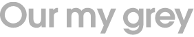 Our my grey