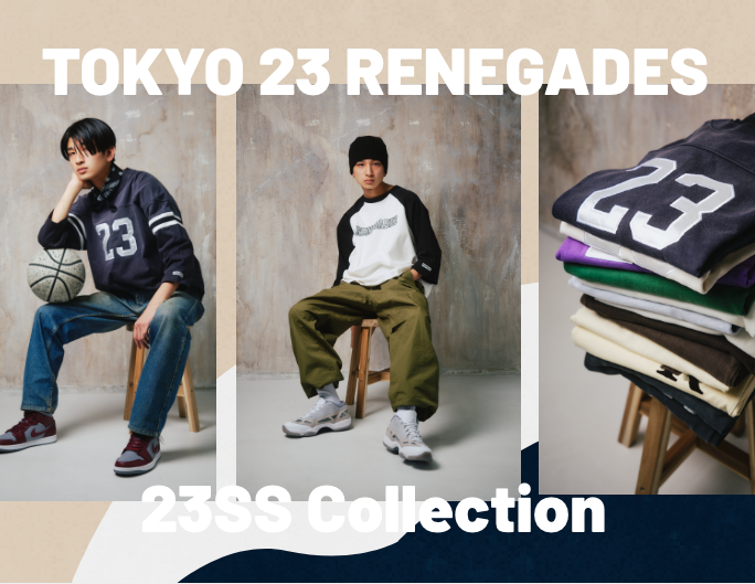 TOKYO 23 RENEGADES 23SS COLLECTION 3rd